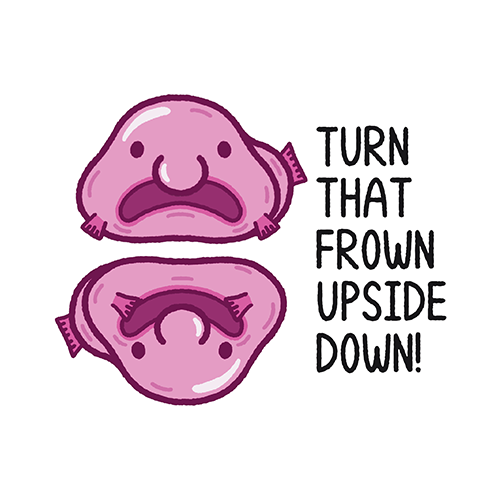 Turn That Frown Upside Down Blobfish